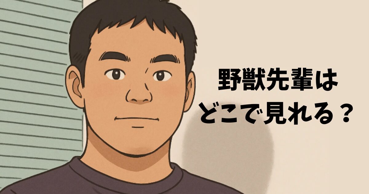 野獣先輩はどこで見れる？おすすめの動画配信サービスやサブスクを徹底解説！